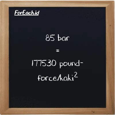 85 bar setara dengan 177530 pound-force/kaki<sup>2</sup> (85 bar setara dengan 177530 lbf/ft<sup>2</sup>)